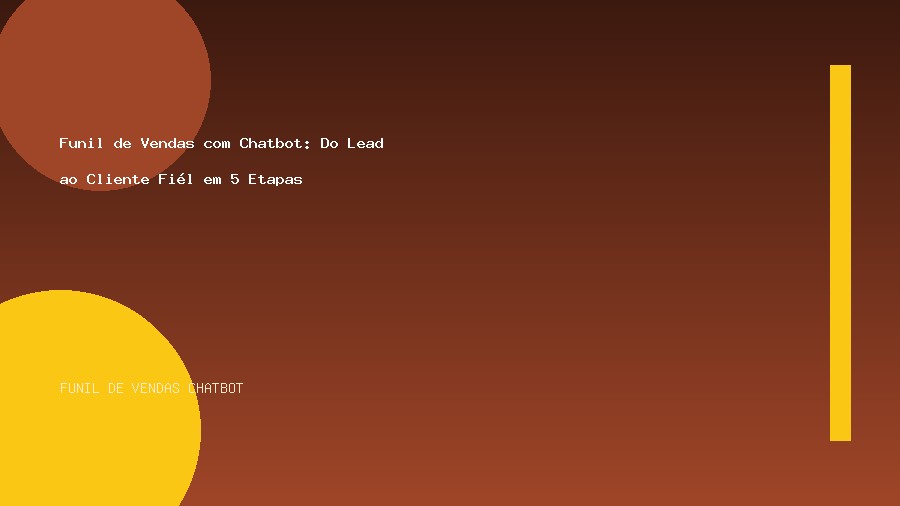 Funil de Vendas com Chatbot: Do Lead ao Cliente Fiél em 5 Etapas